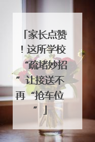 家长点赞！这所学校“疏堵妙招”让接送不再“抢车位”
