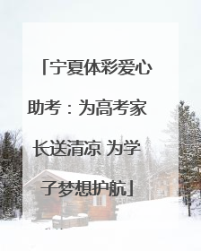 宁夏体彩爱心助考：为高考家长送清凉 为学子梦想护航