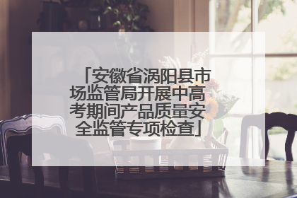 安徽省涡阳县市场监管局开展中高考期间产品质量安全监管专项检查