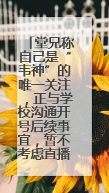 堂兄称自己是“韦神”的唯一关注，正与学校沟通开号后续事宜，暂不考虑直播