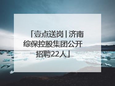 壹点送岗│济南综保控股集团公开招聘22人