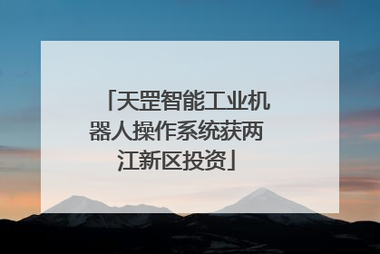 天罡智能工业机器人操作系统获两江新区投资
