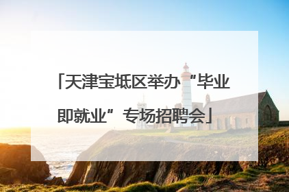 天津宝坻区举办“毕业即就业”专场招聘会
