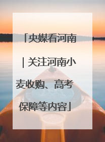 央媒看河南｜关注河南小麦收购、高考保障等内容