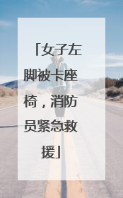 女子左脚被卡座椅，消防员紧急救援