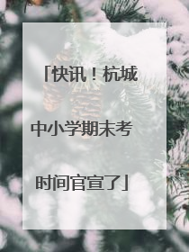 快讯！杭城中小学期末考时间官宣了