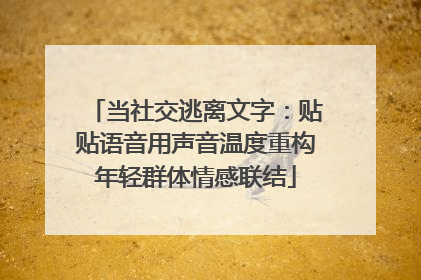 当社交逃离文字：贴贴语音用声音温度重构年轻群体情感联结