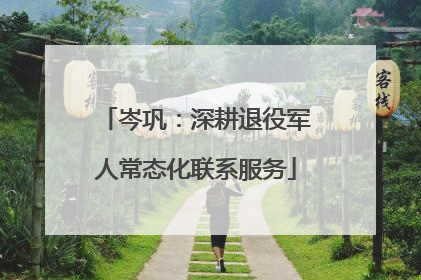 岑巩：深耕退役军人常态化联系服务