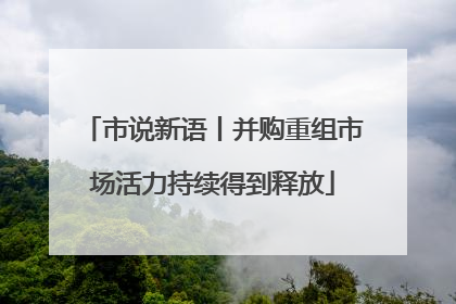 市说新语丨并购重组市场活力持续得到释放