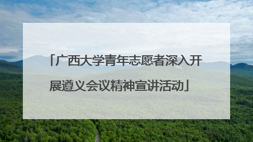 广西大学青年志愿者深入开展遵义会议精神宣讲活动