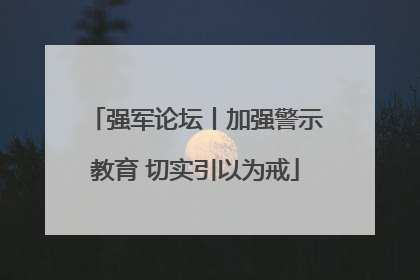 强军论坛丨加强警示教育 切实引以为戒