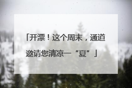 开漂！这个周末，通道邀请您清凉一“夏”