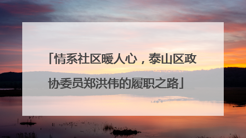 情系社区暖人心，泰山区政协委员郑洪伟的履职之路