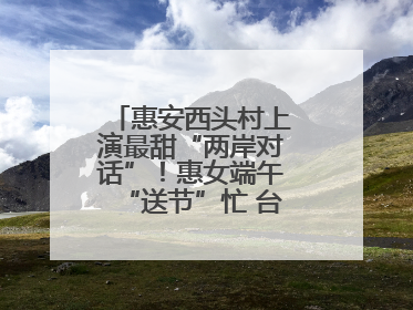 惠安西头村上演最甜“两岸对话”！惠女端午“送节”忙 台湾乡亲包粽乐