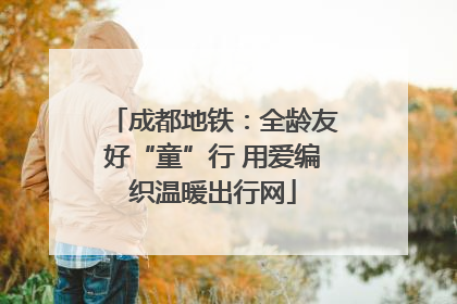 成都地铁：全龄友好“童”行 用爱编织温暖出行网