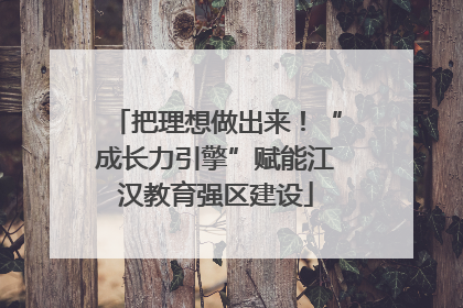 把理想做出来！“成长力引擎”赋能江汉教育强区建设