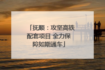 抚顺：攻坚高铁配套项目 全力保障如期通车