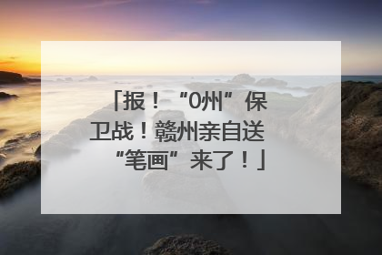 报！“0州”保卫战！赣州亲自送“笔画”来了！