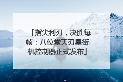 指尖利刃，决胜每帧：八位堂天刃星街机控制器正式发布