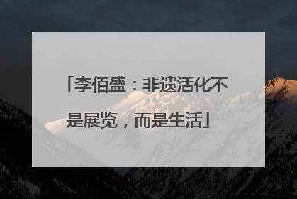 李佰盛：非遗活化不是展览，而是生活
