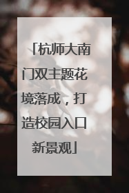 杭师大南门双主题花境落成，打造校园入口新景观