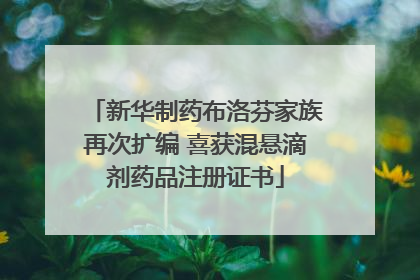 新华制药布洛芬家族再次扩编 喜获混悬滴剂药品注册证书