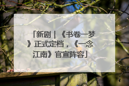 新剧｜《书卷一梦》正式定档，《一念江南》官宣阵容