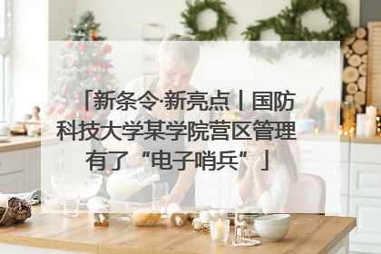 新条令·新亮点丨国防科技大学某学院营区管理有了“电子哨兵”