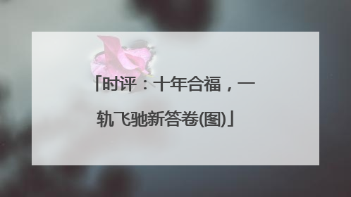 时评：十年合福，一轨飞驰新答卷(图)
