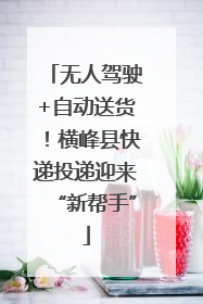 无人驾驶+自动送货！横峰县快递投递迎来“新帮手”