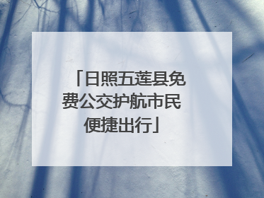 日照五莲县免费公交护航市民便捷出行