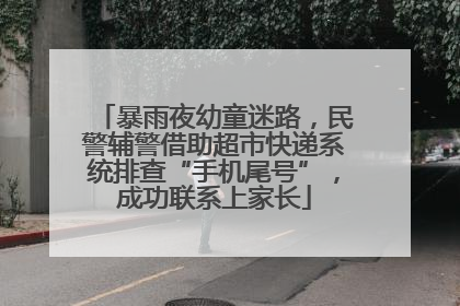 暴雨夜幼童迷路，民警辅警借助超市快递系统排查“手机尾号”，成功联系上家长
