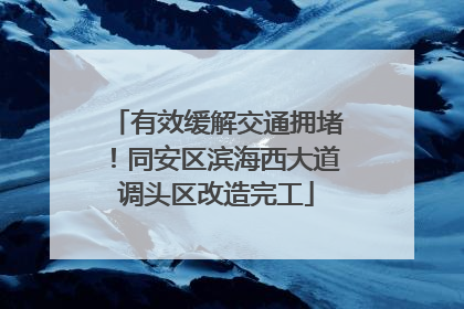 有效缓解交通拥堵！同安区滨海西大道调头区改造完工