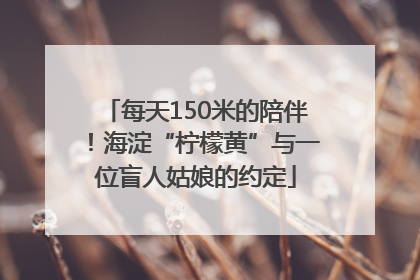每天150米的陪伴！海淀“柠檬黄”与一位盲人姑娘的约定