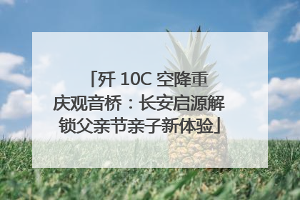 歼 10C 空降重庆观音桥：长安启源解锁父亲节亲子新体验