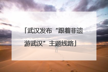 武汉发布“跟着非遗游武汉”主题线路