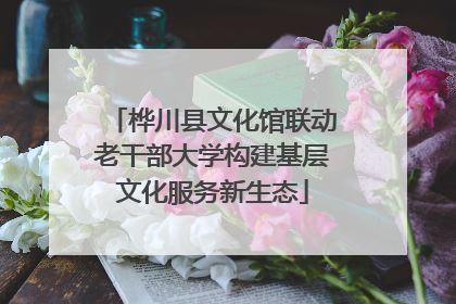 桦川县文化馆联动老干部大学构建基层文化服务新生态