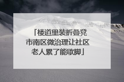 楼道里装折叠凳 市南区微治理让社区老人累了能歇脚