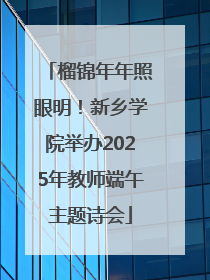 榴锦年年照眼明！新乡学院举办2025年教师端午主题诗会