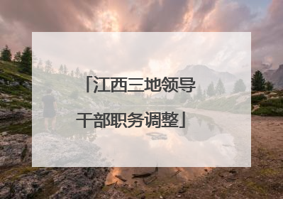 江西三地领导干部职务调整