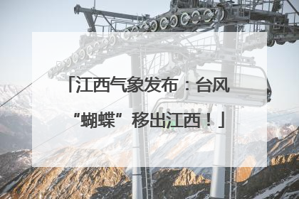 江西气象发布：台风“蝴蝶”移出江西！