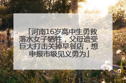河南16岁高中生勇救落水女子牺牲，父母遭受巨大打击关掉早餐店，想申报市级见义勇为