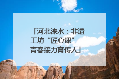 河北涞水：非遗工坊“匠心课” 青春接力育传人