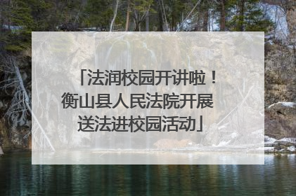法润校园开讲啦！衡山县人民法院开展 送法进校园活动