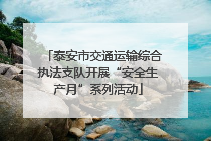 泰安市交通运输综合执法支队开展“安全生产月”系列活动