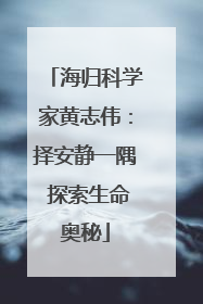 海归科学家黄志伟：择安静一隅 探索生命奥秘