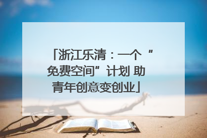 浙江乐清：一个“免费空间”计划 助青年创意变创业