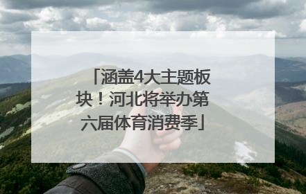 涵盖4大主题板块！河北将举办第六届体育消费季