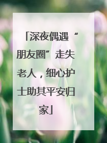 深夜偶遇“朋友圈”走失老人，细心护士助其平安归家