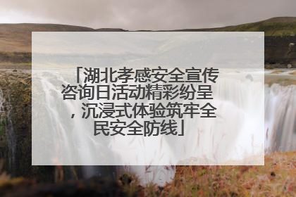 湖北孝感安全宣传咨询日活动精彩纷呈，沉浸式体验筑牢全民安全防线